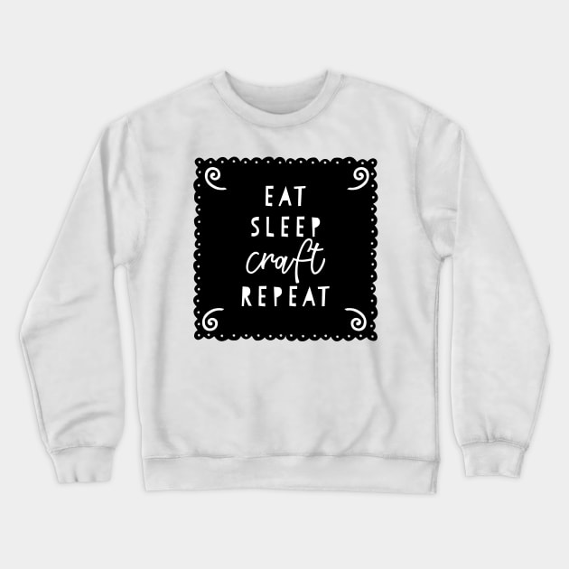 Eat Sleep Craft Repeat Crewneck Sweatshirt by JakeRhodes